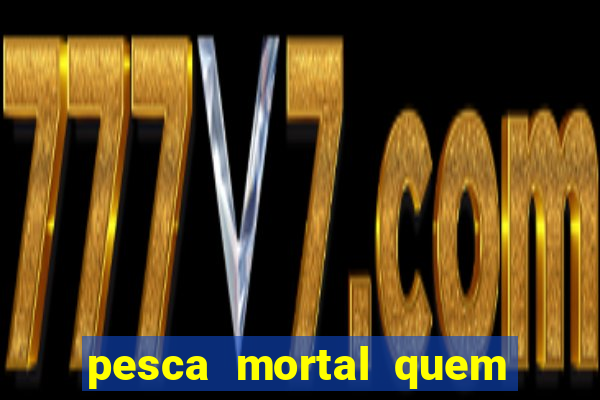 pesca mortal quem morreu pesca mortal todd morreu